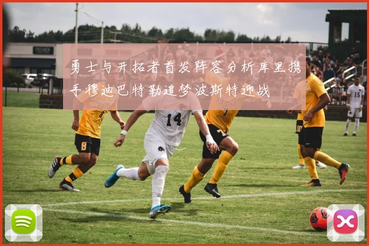 勇士与开拓者首发阵容分析库里携手穆迪巴特勒追梦波斯特迎战